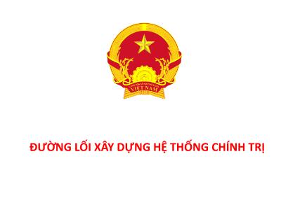Bài giảng Đường lối cách mạng của Đảng Cộng sản Việt Nam - Chuyên đề 3: Đường lối xây dựng hệ thống chính trị