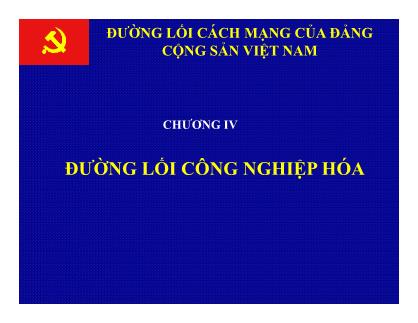 Bài giảng Đường lối cách mạng của Đảng Cộng sản Việt Nam - Chương IV: Đường lối công nghiệp hóa