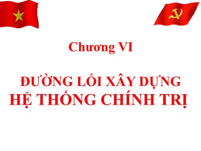Bài giảng Đường lối cách mạng của Đảng Cộng sản Việt Nam - Chương 6: Đường lối xây dựng hệ thống chính trị