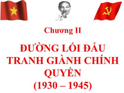 Bài giảng Đường lối cách mạng của Đảng Cộng sản Việt Nam - Chương 2: Đường lối đấu tranh giành chính quyền (1930 – 1945)