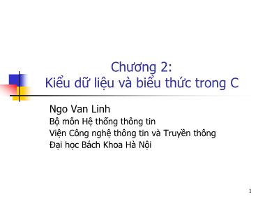 Bài giảng Hệ thống thông tin - Chương 2, Phần 3: Kiểu dữ liệu và biểu thức trong C - Ngô Văn Linh