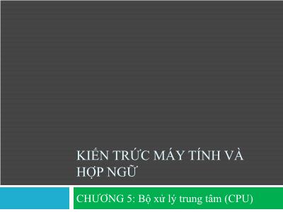 Bài giảng Kiến trúc máy tính & hợp ngữ - Chương 5: Bộ xử lý trung tâm (CPU)