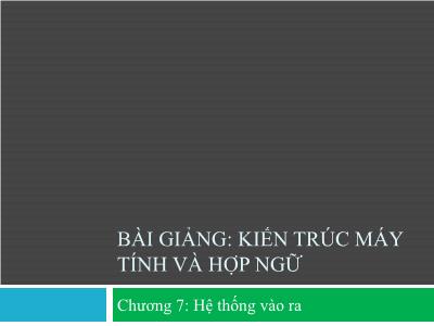 Bài giảng Kiến trúc máy tính & hợp ngữ - Chương 7: Hệ thống vào ra