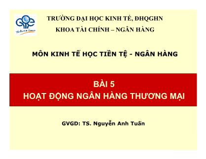 Bài giảng Kinh tế học tiền tệ - Ngân hàng - Bài 5: Hoạt động ngân hàng thương mại - Nguyễn Anh Tuấn