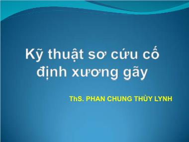 Bài giảng Kỹ thuật Sơ cứu cố định xương gãy - Phan Chung Thùy Lynh