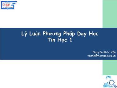 Bài giảng Lý luận phương pháp dạy học Tin học 1 - Nguyễn Khắc Văn