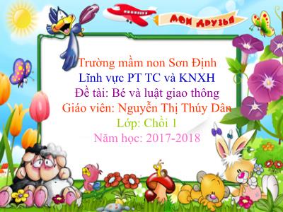 Bài giảng mầm non - Lĩnh vực phát triển TC và KNXH - Đề tài: Bé và luật giao thông - Năm học 2017-2018 - Nguyễn Thị Thúy Dân