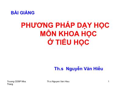 Bài giảng Phương pháp dạy học môn khoa học ở tiểu học - Nguyễn Văn Hiểu