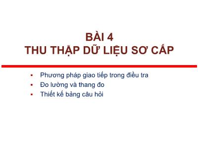 Bài giảng Phương pháp nghiên cứu khoa học - Bài 4: Thu thập dữ liệu sơ cấp