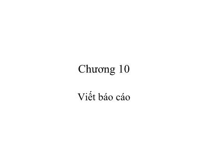 Bài giảng Phương pháp nghiên cứu khoa học - Chương 10: Viết Báo cáo