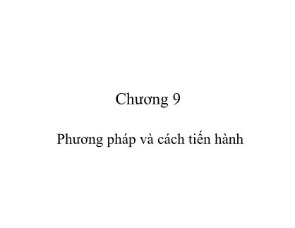 Bài giảng Phương pháp nghiên cứu khoa học - Chương 9: Phương pháp và cách tiến hành