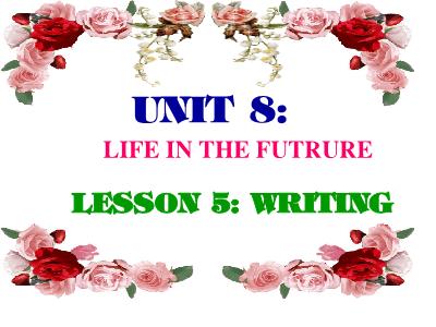 Bài giảng Tiếng Anh Lớp 10 - Unit 8: Life in the future - Lesson 5: Writing