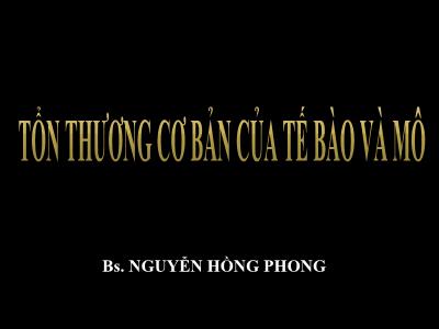 Bài giảng Tổn thương cơ bản của tế bào và mô - Nguyễn Hồng Phong
