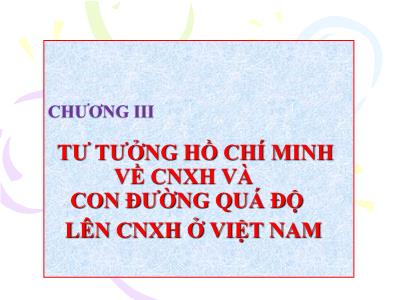 Bài giảng Tư tưởng Hồ Chí Minh - Chương III: Tư tưởng Hồ Chí Minh về cnxh và con đường quá độ lên CNXH ở Việt Nam