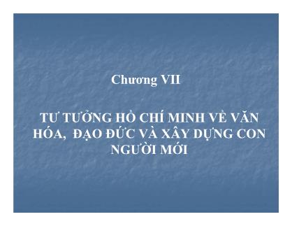 Bài giảng Tư tưởng Hồ Chí Minh - Chương VII: Tư tưởng Hồ Chí Minh về văn hoá, đạo đức và xây dựng con người mới