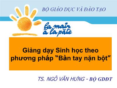 Giảng dạy Sinh học theo phương pháp “Bàn tay nặn bột” - Ngô Văn Hưng