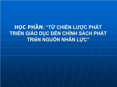 Học phần: “Từ chiến lược phát triển giáo dục đến chính sách phát triển nguồn nhân lực”