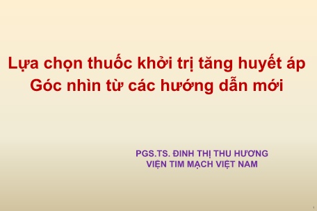 Bài giảng Lựa chọn thuốc khởi trị tăng huyết áp. Góc nhìn từ các hướng dẫn mới
