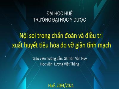 Báo cáo Giáo án Nội soi trong chẩn đoán và điều trị xuất huyết tiêu hóa do vỡ giãn tĩnh mạch